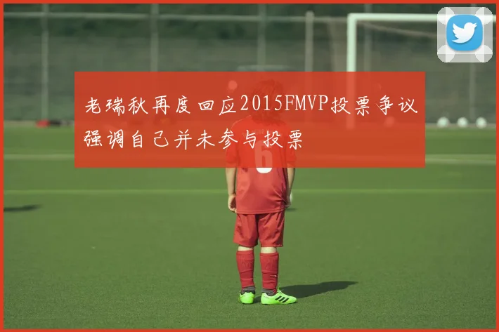 老瑞秋再度回应2015FMVP投票争议强调自己并未参与投票