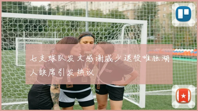 七支球队发文感谢威少退役唯独湖人缺席引发热议