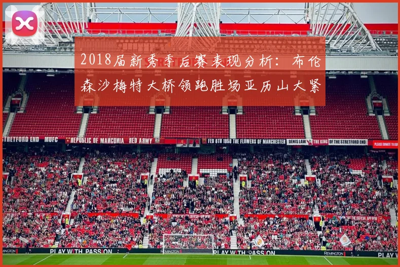2018届新秀季后赛表现分析：布伦森沙梅特大桥领跑胜场亚历山大紧随其后