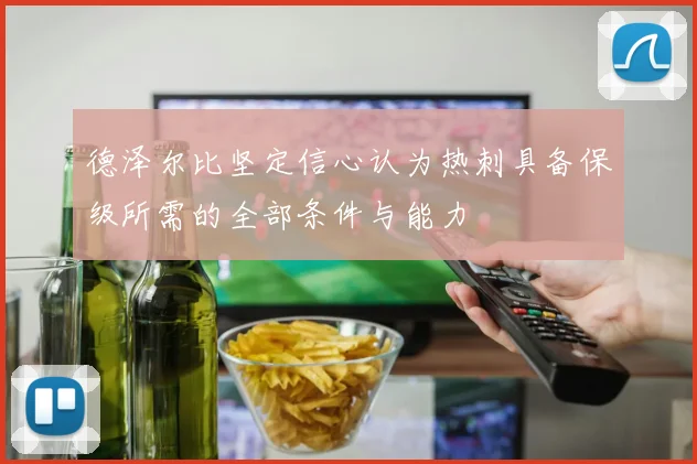 德泽尔比坚定信心认为热刺具备保级所需的全部条件与能力